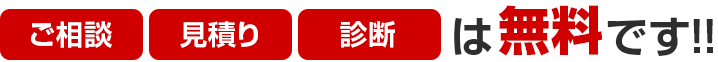 ご相談・見積り・診断は無料です！！