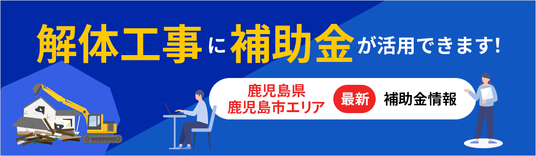 解体工事に補助金が活用できます！鹿児島県鹿児島市エリア最新補助金情報