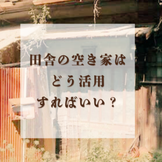 解体工事専門店　田舎の空き家はどう活用すればいい？【2024年11月18日】
