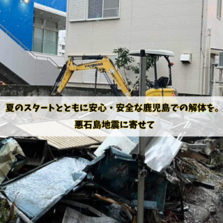 鹿児島 解体工事専門店 夏のスタートとともに安心・安全な鹿児島での解体を。悪石島地震に寄せて【2025年6月30日】