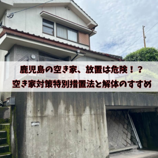 鹿児島 解体工事専門店 鹿児島の空き家、放置は危険！？空き家対策特別措置法と解体のすすめ【2025年7月15日】