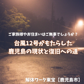 鹿児島 解体工事専門店 　台風12号がもたらした鹿児島の現状と復旧への道【解体ワーク東宝】【2025年8月22日】