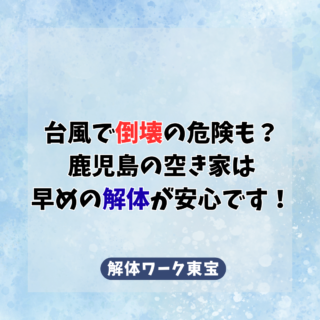 台風で倒壊の危険も？鹿児島の空き家は早めの解体が安心です！【2025年10月10日】